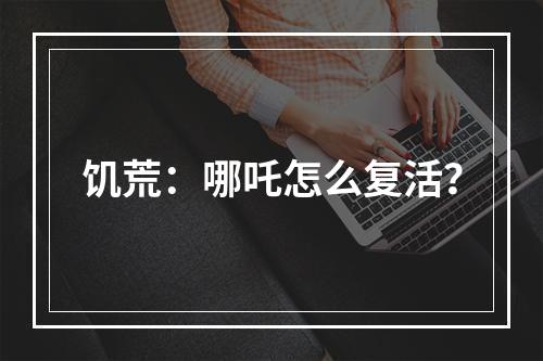 饥荒：哪吒怎么复活？