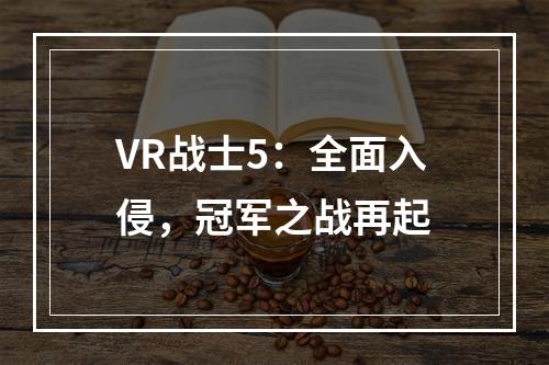 VR战士5：全面入侵，冠军之战再起