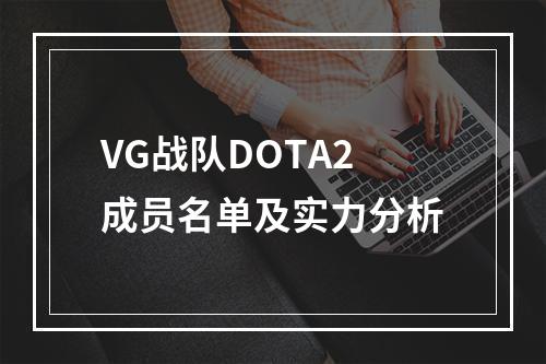 VG战队DOTA2成员名单及实力分析