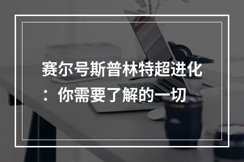 赛尔号斯普林特超进化：你需要了解的一切