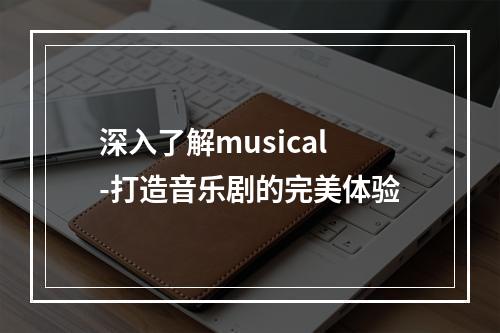 深入了解musical-打造音乐剧的完美体验