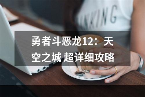 勇者斗恶龙12：天空之城 超详细攻略