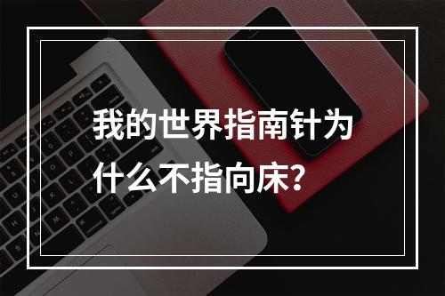 我的世界指南针为什么不指向床？