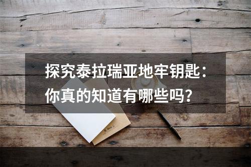 探究泰拉瑞亚地牢钥匙：你真的知道有哪些吗？