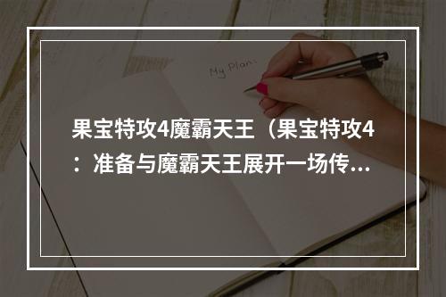 果宝特攻4魔霸天王（果宝特攻4：准备与魔霸天王展开一场传奇对决）