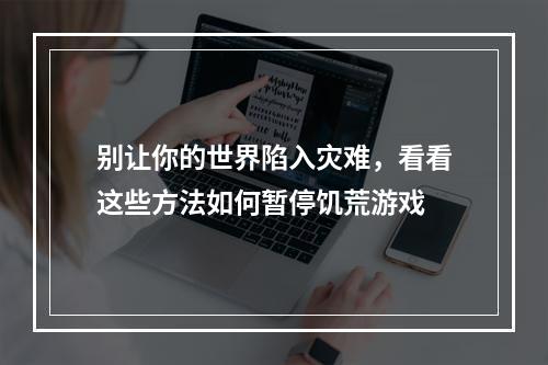 别让你的世界陷入灾难，看看这些方法如何暂停饥荒游戏