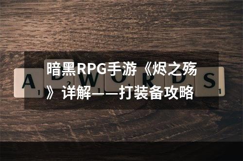 暗黑RPG手游《烬之殇》详解——打装备攻略