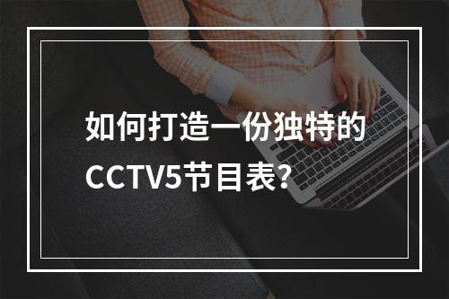 如何打造一份独特的CCTV5节目表？