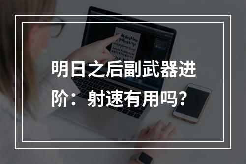 明日之后副武器进阶：射速有用吗？