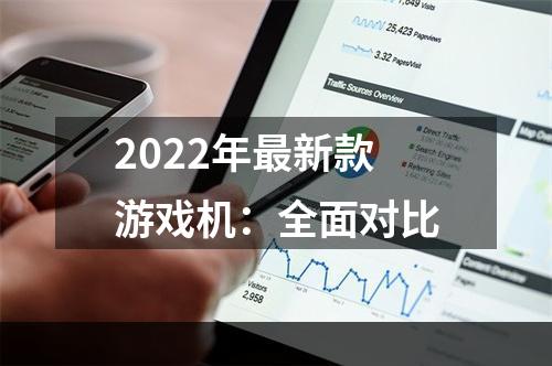 2022年最新款游戏机：全面对比