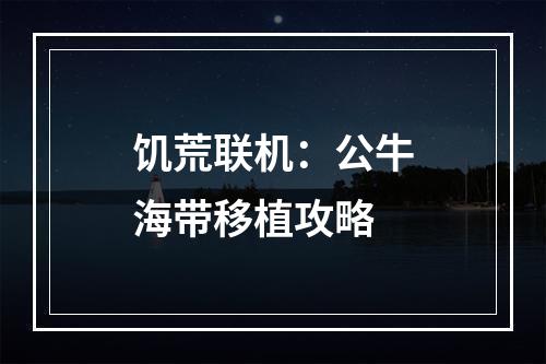 饥荒联机：公牛海带移植攻略