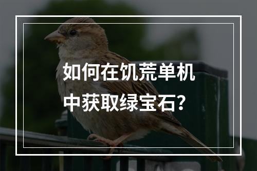 如何在饥荒单机中获取绿宝石？