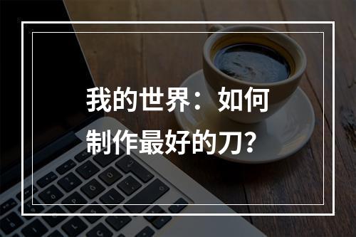 我的世界：如何制作最好的刀？