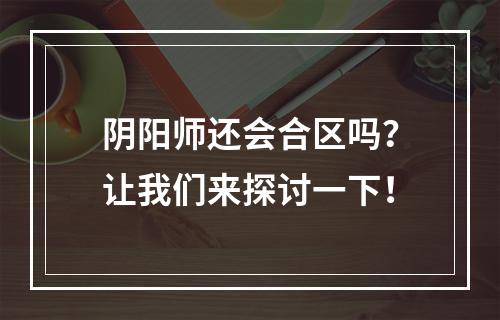 阴阳师还会合区吗？让我们来探讨一下！