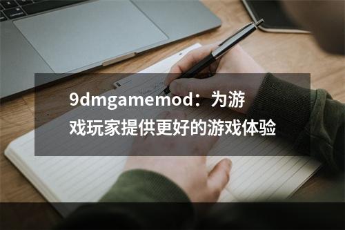 9dmgamemod：为游戏玩家提供更好的游戏体验