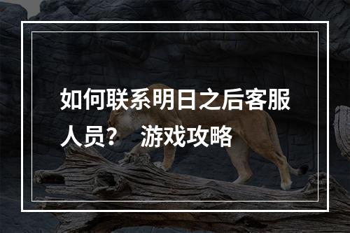 如何联系明日之后客服人员？  游戏攻略