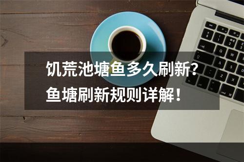 饥荒池塘鱼多久刷新？鱼塘刷新规则详解！