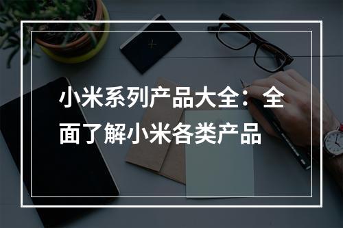 小米系列产品大全：全面了解小米各类产品