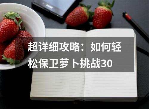 超详细攻略：如何轻松保卫萝卜挑战30