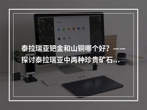 泰拉瑞亚钯金和山铜哪个好？——探讨泰拉瑞亚中两种珍贵矿石的差异