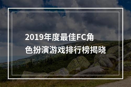 2019年度最佳FC角色扮演游戏排行榜揭晓