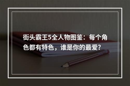 街头霸王5全人物图鉴：每个角色都有特色，谁是你的最爱？