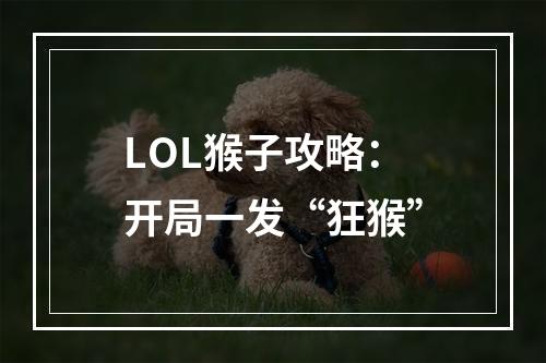 LOL猴子攻略：开局一发“狂猴”