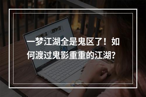 一梦江湖全是鬼区了！如何渡过鬼影重重的江湖？