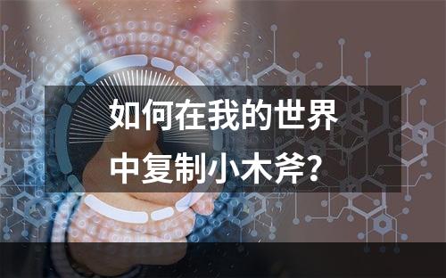 如何在我的世界中复制小木斧？