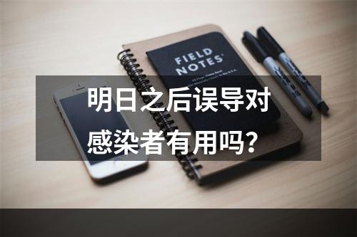 明日之后误导对感染者有用吗？