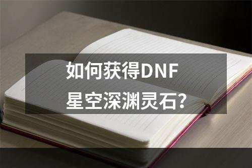 如何获得DNF星空深渊灵石？