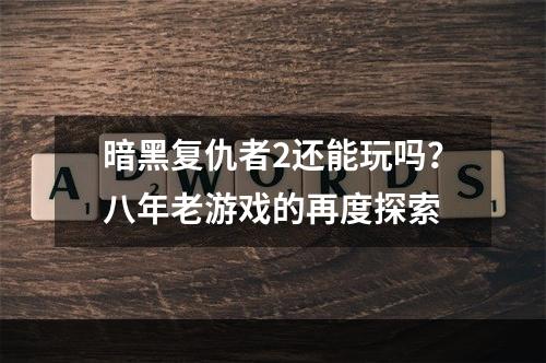 暗黑复仇者2还能玩吗？八年老游戏的再度探索