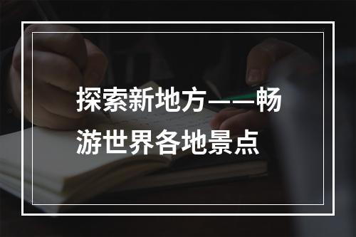 探索新地方——畅游世界各地景点