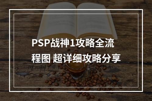 PSP战神1攻略全流程图 超详细攻略分享