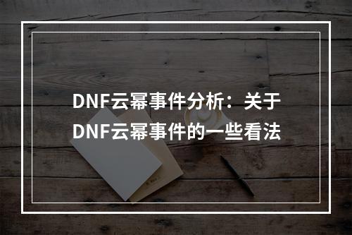 DNF云幂事件分析：关于DNF云幂事件的一些看法