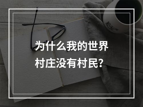 为什么我的世界村庄没有村民？