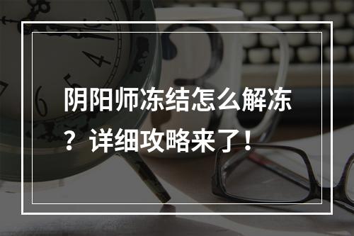 阴阳师冻结怎么解冻？详细攻略来了！