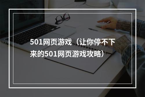 501网页游戏（让你停不下来的501网页游戏攻略）