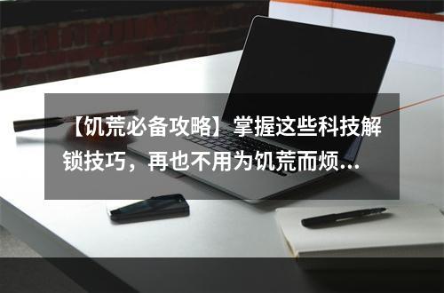 【饥荒必备攻略】掌握这些科技解锁技巧，再也不用为饥荒而烦恼！