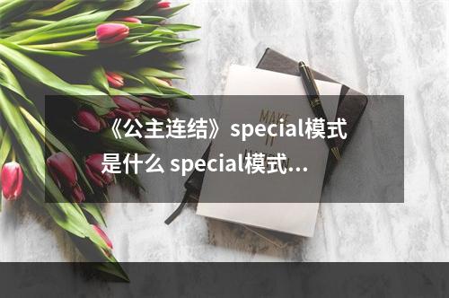 《公主连结》special模式是什么 special模式介绍--游戏攻略网