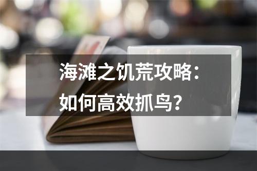 海滩之饥荒攻略：如何高效抓鸟？