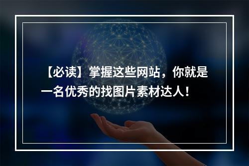 【必读】掌握这些网站，你就是一名优秀的找图片素材达人！