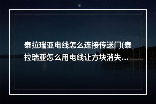 泰拉瑞亚电线怎么连接传送门(泰拉瑞亚怎么用电线让方块消失)