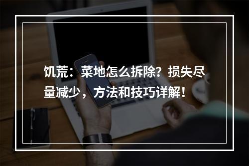 饥荒：菜地怎么拆除？损失尽量减少，方法和技巧详解！