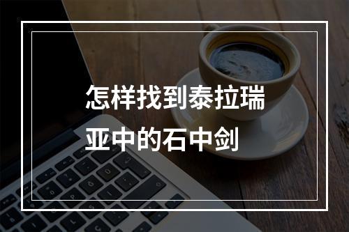 怎样找到泰拉瑞亚中的石中剑