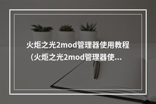 火炬之光2mod管理器使用教程（火炬之光2mod管理器使用教程）