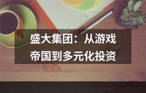 盛大集团：从游戏帝国到多元化投资