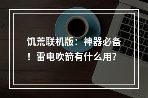 饥荒联机版：神器必备！雷电吹箭有什么用？