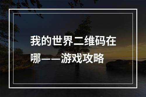 我的世界二维码在哪——游戏攻略