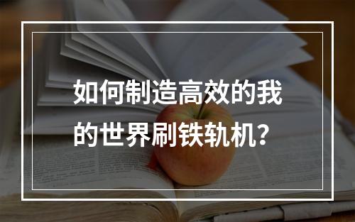 如何制造高效的我的世界刷铁轨机？